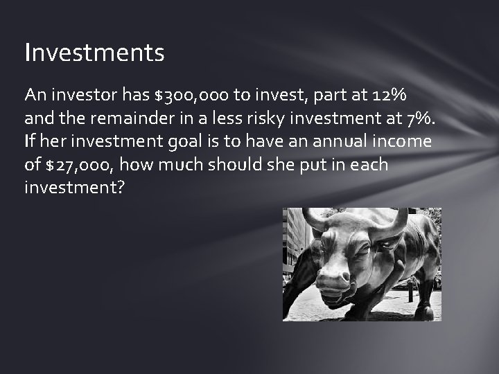 Investments An investor has $300, 000 to invest, part at 12% and the remainder