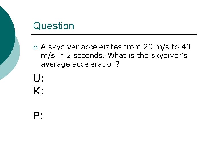 Question ¡ A skydiver accelerates from 20 m/s to 40 m/s in 2 seconds.