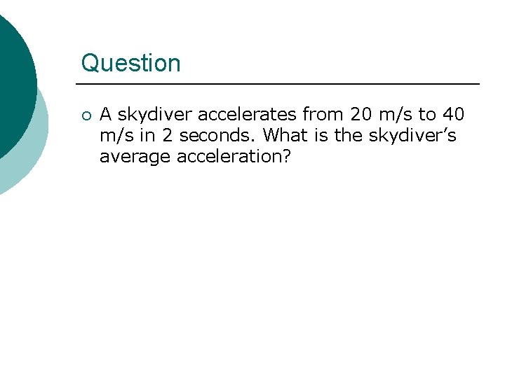 Question ¡ A skydiver accelerates from 20 m/s to 40 m/s in 2 seconds.