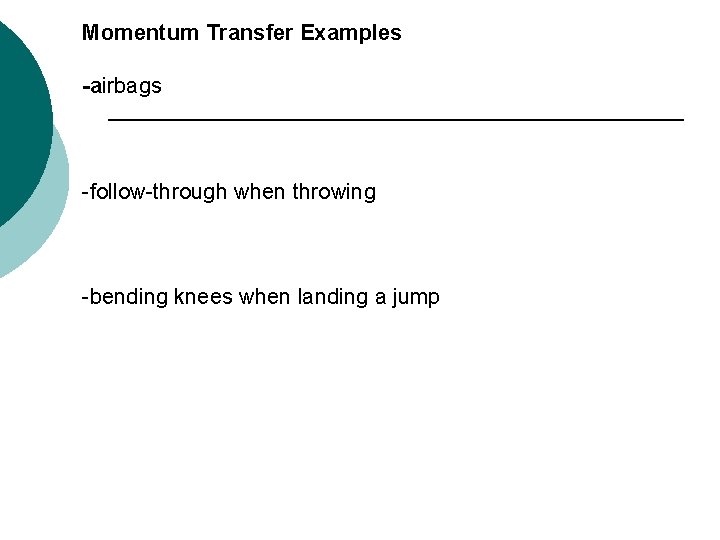 Momentum Transfer Examples -airbags -follow-through when throwing -bending knees when landing a jump 