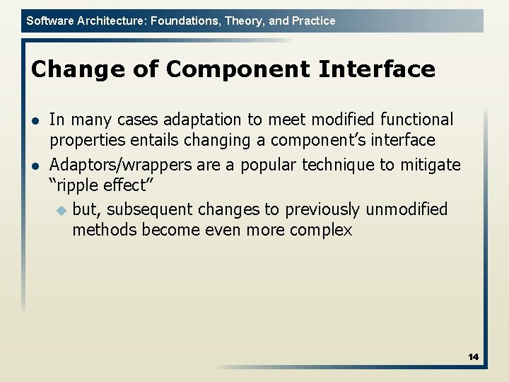 Software Architecture: Foundations, Theory, and Practice Change of Component Interface l l In many