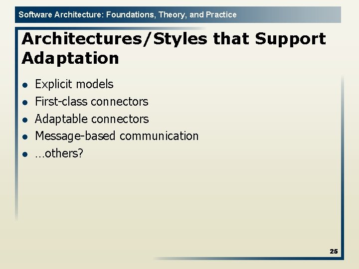 Software Architecture: Foundations, Theory, and Practice Architectures/Styles that Support Adaptation l l l Explicit