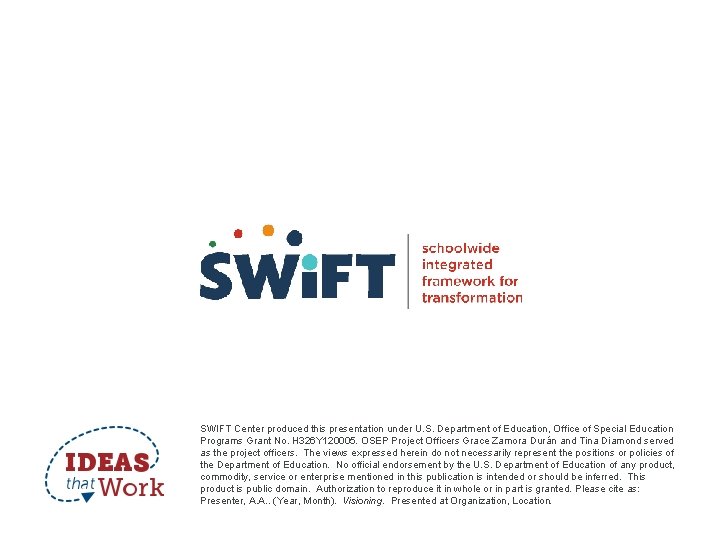 SWIFT Center produced this presentation under U. S. Department of Education, Office of Special