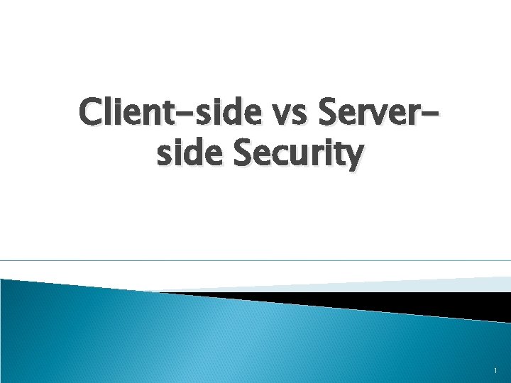 Client-side vs Serverside Security 1 