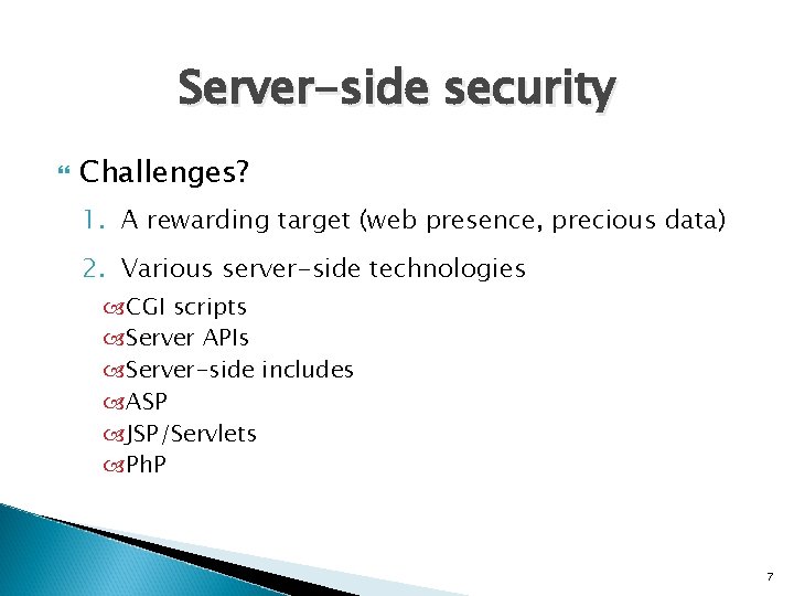 Server-side security Challenges? 1. A rewarding target (web presence, precious data) 2. Various server-side
