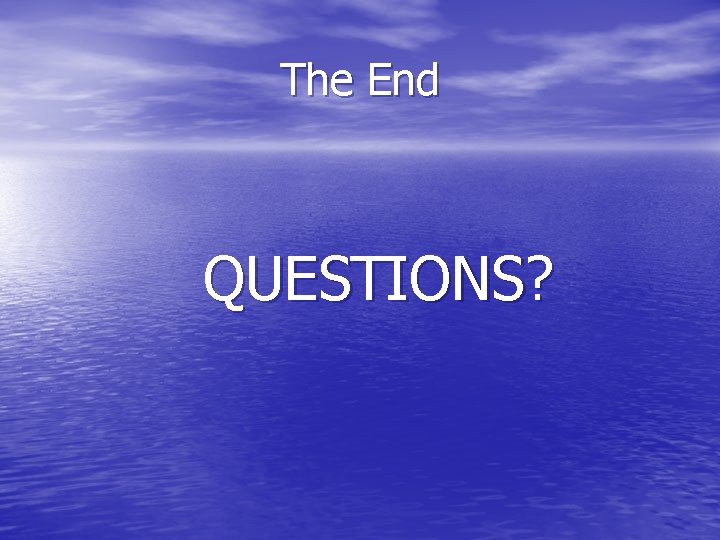 The End QUESTIONS? 