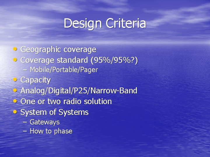 Design Criteria • Geographic coverage • Coverage standard (95%/95%? ) – Mobile/Portable/Pager • Capacity