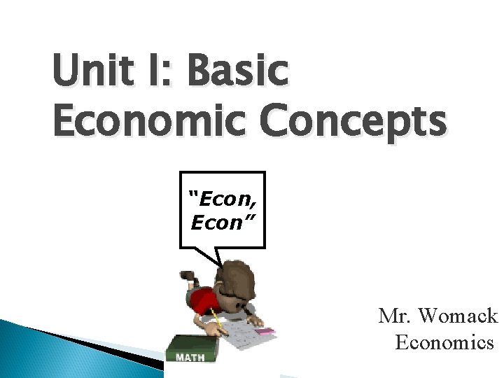 Unit I: Basic Economic Concepts “Econ, Econ” Mr. Womack Economics 