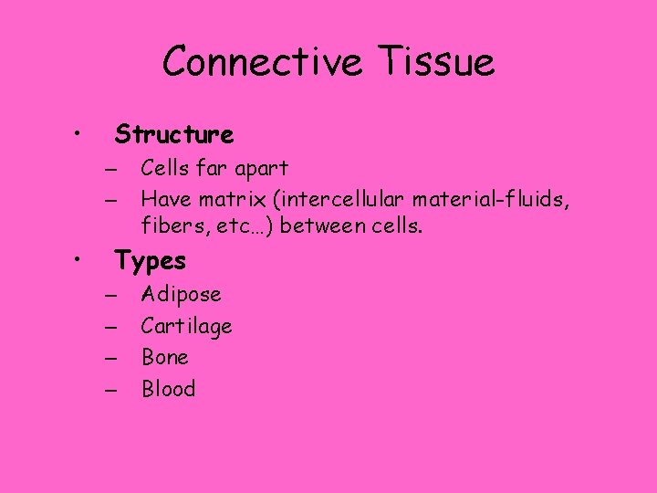 Connective Tissue • Structure – – • Cells far apart Have matrix (intercellular material-fluids,