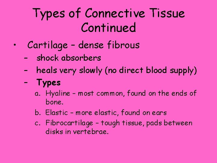 Types of Connective Tissue Continued • Cartilage – dense fibrous – – – shock