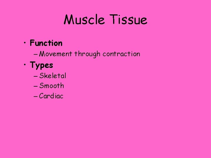 Muscle Tissue • Function – Movement through contraction • Types – Skeletal – Smooth