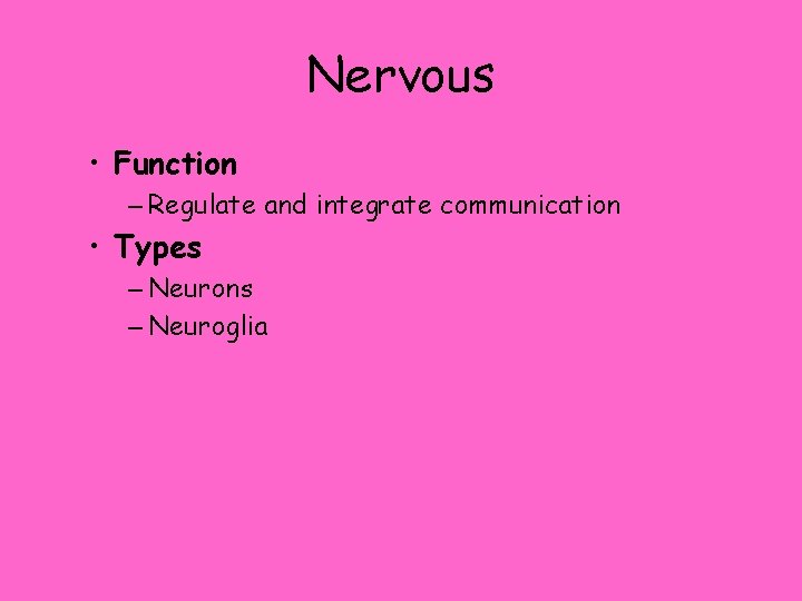 Nervous • Function – Regulate and integrate communication • Types – Neurons – Neuroglia