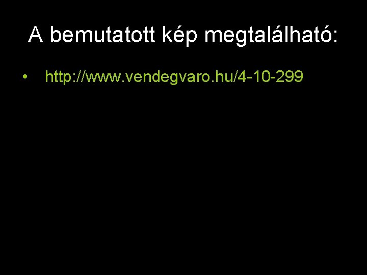 A bemutatott kép megtalálható: • http: //www. vendegvaro. hu/4 -10 -299 