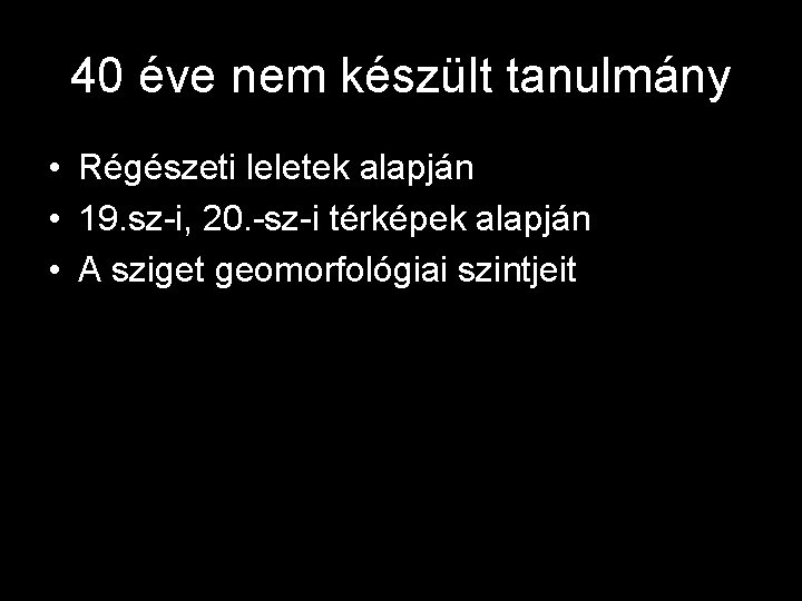 40 éve nem készült tanulmány • Régészeti leletek alapján • 19. sz-i, 20. -sz-i