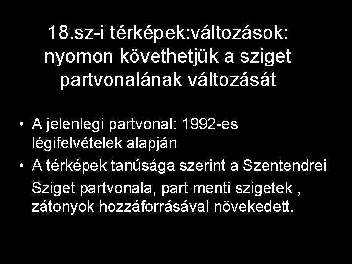 18. sz-i térképek: változások: nyomon követhetjük a sziget partvonalának változását • A jelenlegi partvonal: