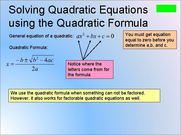 Solving Quadratic Equations using the Quadratic Formula General equation of a quadratic: Quadratic Formula: