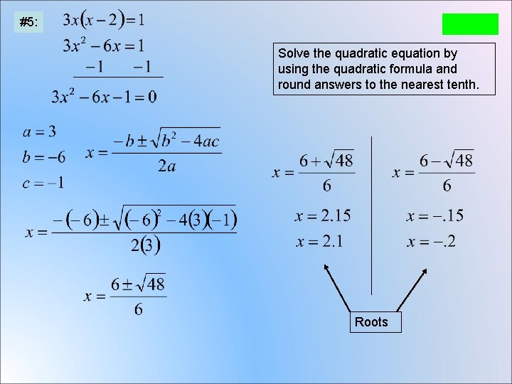 #5: Solve the quadratic equation by using the quadratic formula and round answers to