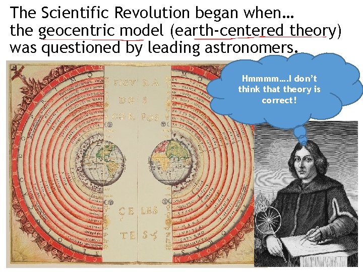 The Scientific Revolution began when… the geocentric model (earth-centered theory) was questioned by leading