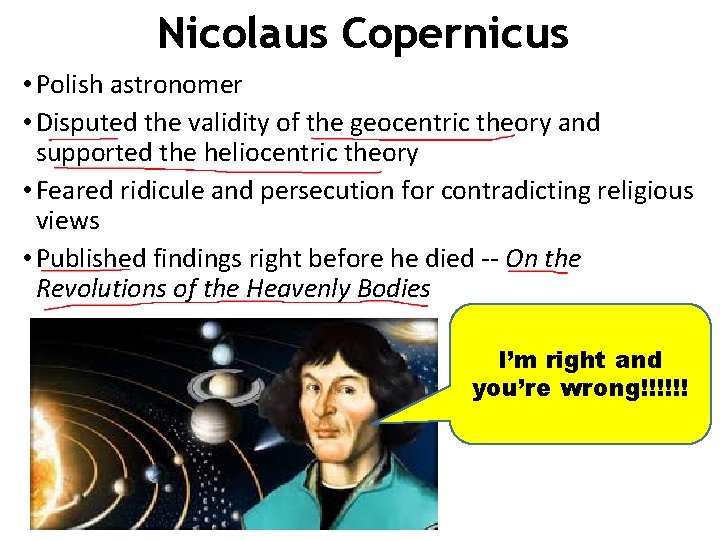 Nicolaus Copernicus • Polish astronomer • Disputed the validity of the geocentric theory and