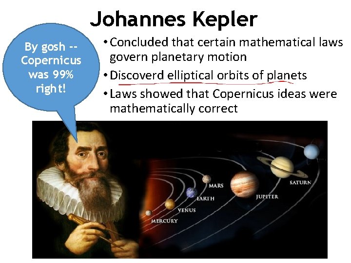 Johannes Kepler By gosh -Copernicus was 99% right! • Concluded that certain mathematical laws