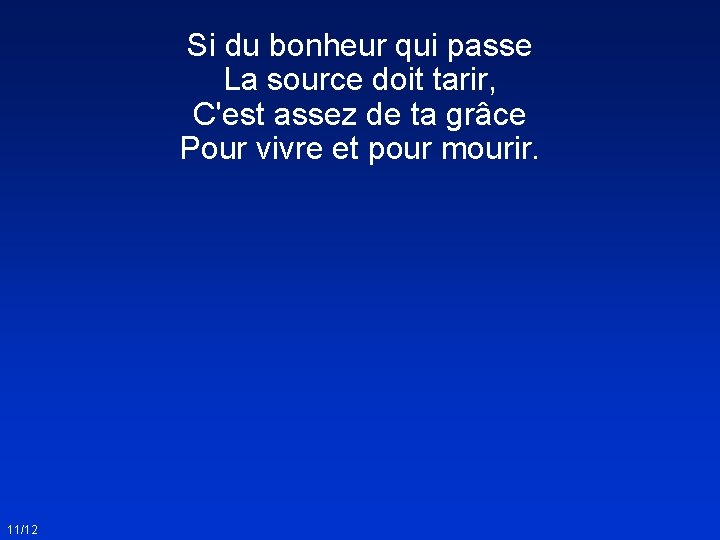 Si du bonheur qui passe La source doit tarir, C'est assez de ta grâce