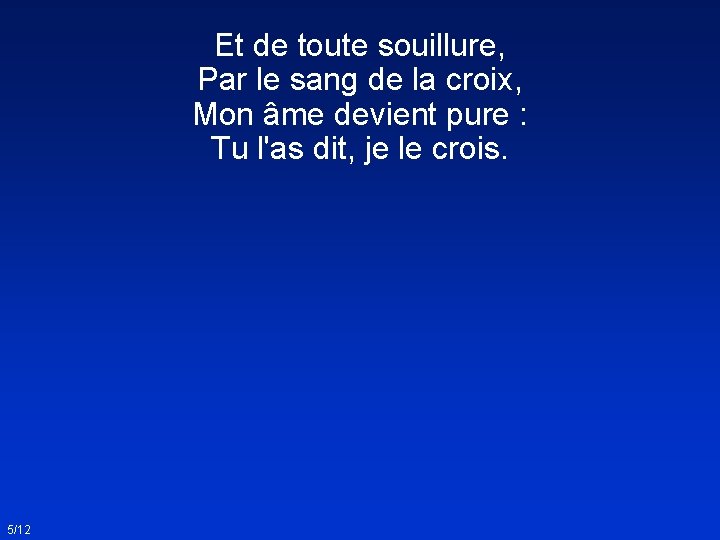 Et de toute souillure, Par le sang de la croix, Mon âme devient pure