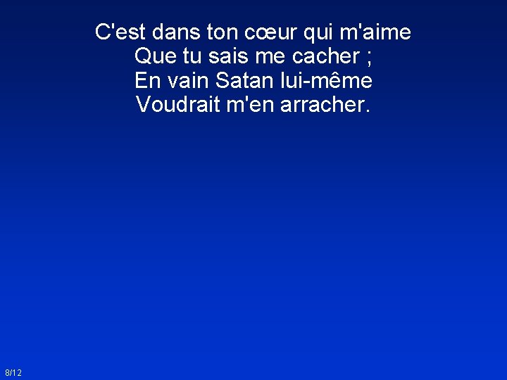 C'est dans ton cœur qui m'aime Que tu sais me cacher ; En vain