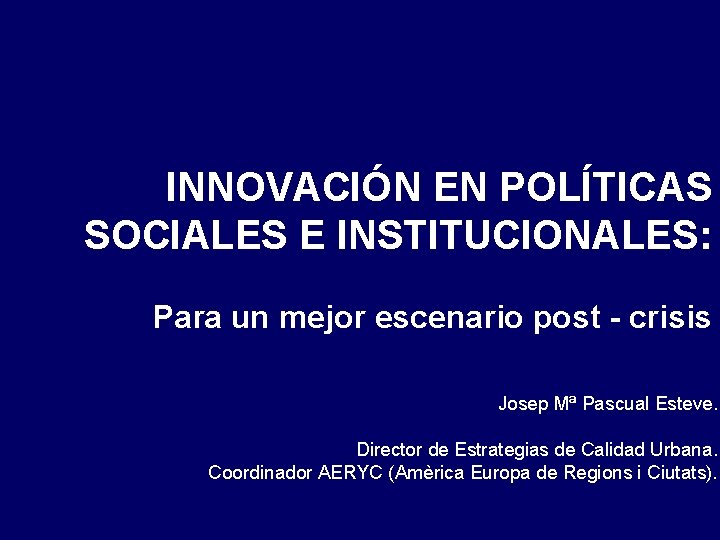 INNOVACIÓN EN POLÍTICAS SOCIALES E INSTITUCIONALES: Para un mejor escenario post - crisis Josep