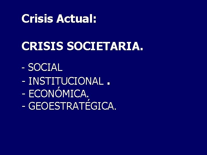 Crisis Actual: CRISIS SOCIETARIA. - SOCIAL - INSTITUCIONAL. - ECONÓMICA. - GEOESTRATÉGICA. 