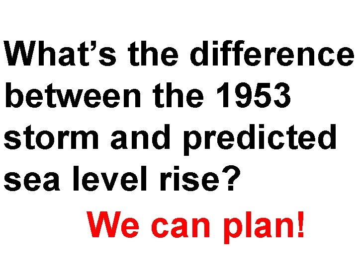 What’s the difference between the 1953 storm and predicted sea level rise? We can What’s the difference between the 1953 storm and predicted sea level rise? We can