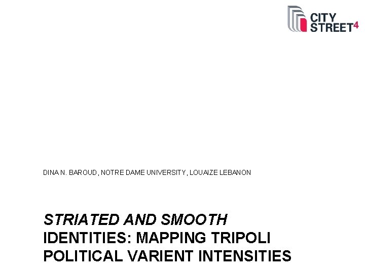 DINA N. BAROUD, NOTRE DAME UNIVERSITY, LOUAIZE LEBANON STRIATED AND SMOOTH IDENTITIES: MAPPING TRIPOLITICAL