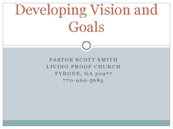 Developing Vision and Goals PASTOR SCOTT SMITH LIVING PROOF CHURCH TYRONE, GA 30277 770