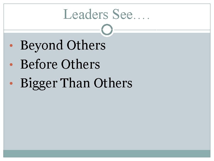 Leaders See…. • Beyond Others • Before Others • Bigger Than Others 