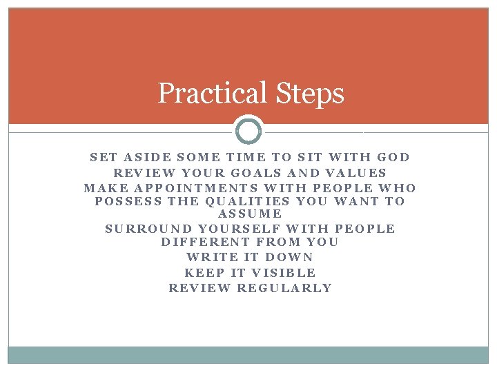 Practical Steps SET ASIDE SOME TIME TO SIT WITH GOD REVIEW YOUR GOALS AND