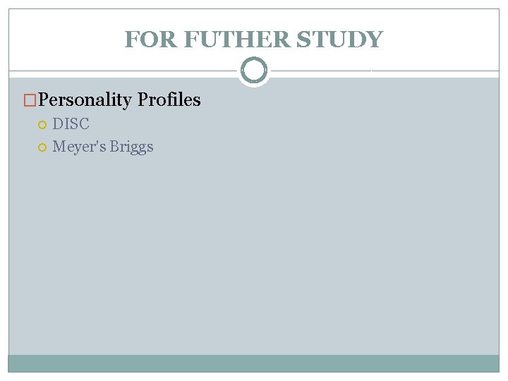 FOR FUTHER STUDY �Personality Profiles DISC Meyer’s Briggs 