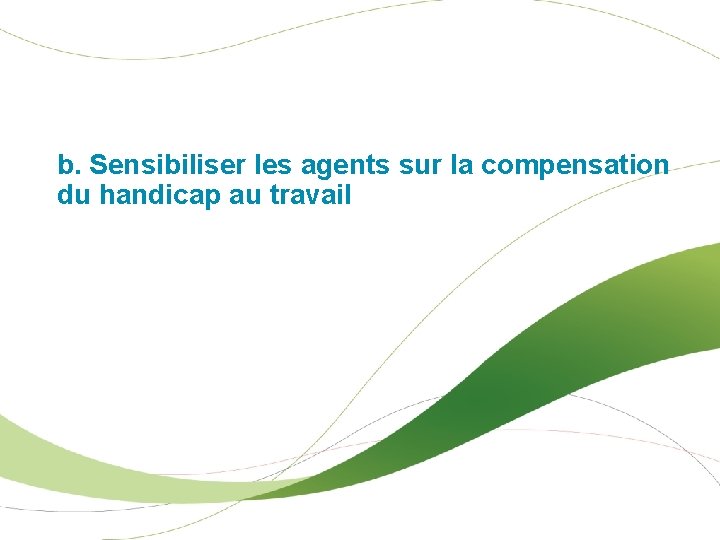 b. Sensibiliser les agents sur la compensation du handicap au travail Interne 