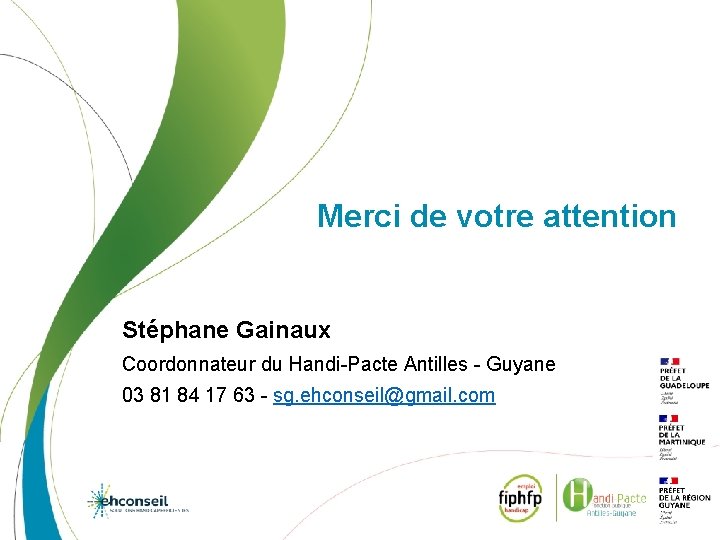 Merci de votre attention Stéphane Gainaux Coordonnateur du Handi-Pacte Antilles - Guyane 03 81