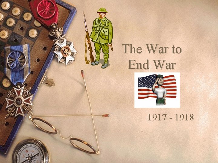The War to End War 1917 - 1918 