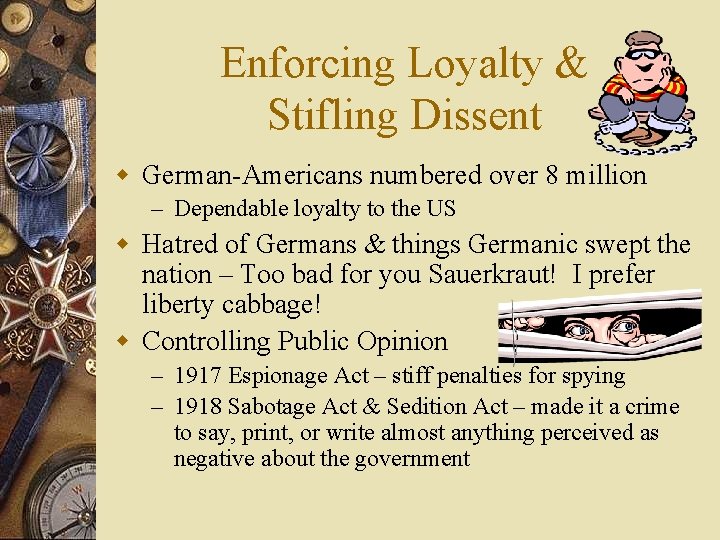 Enforcing Loyalty & Stifling Dissent w German-Americans numbered over 8 million – Dependable loyalty