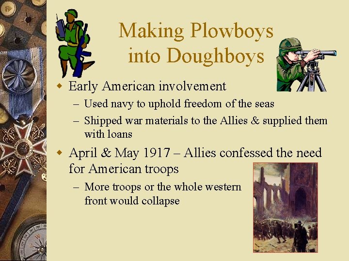 Making Plowboys into Doughboys w Early American involvement – Used navy to uphold freedom