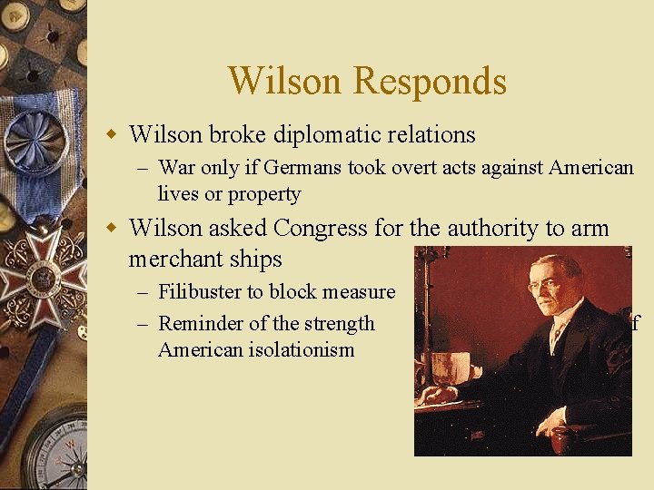 Wilson Responds w Wilson broke diplomatic relations – War only if Germans took overt