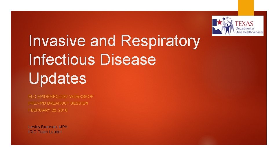 Invasive and Respiratory Infectious Disease Updates ELC EPIDEMIOLOGY WORKSHOP IRID/VPD BREAKOUT SESSION FEBRUARY 25,