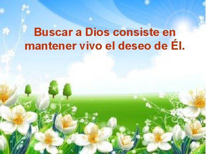 Buscar a Dios consiste en mantener vivo el deseo de Él. 