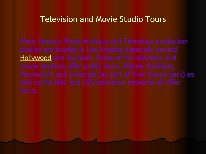 Television and Movie Studio Tours Many famous Movie studious and Television production studios are