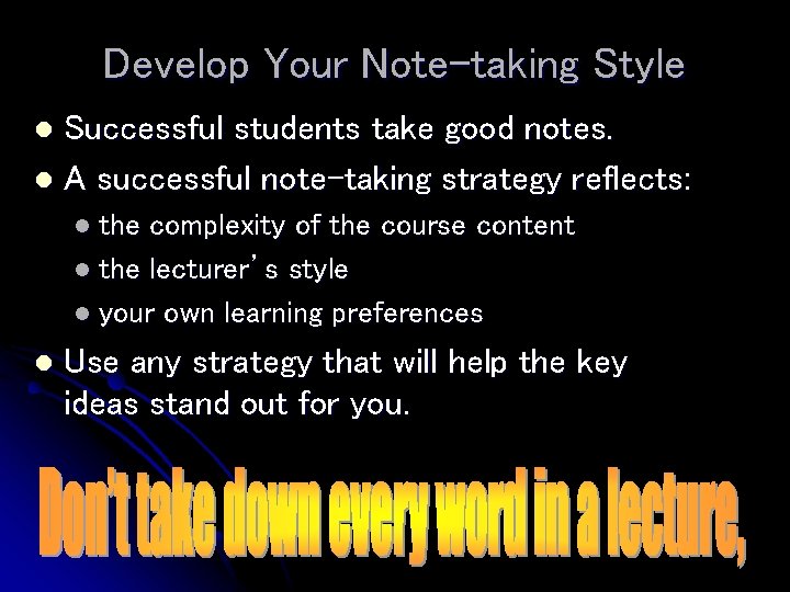 Develop Your Note-taking Style Successful students take good notes. l A successful note-taking strategy