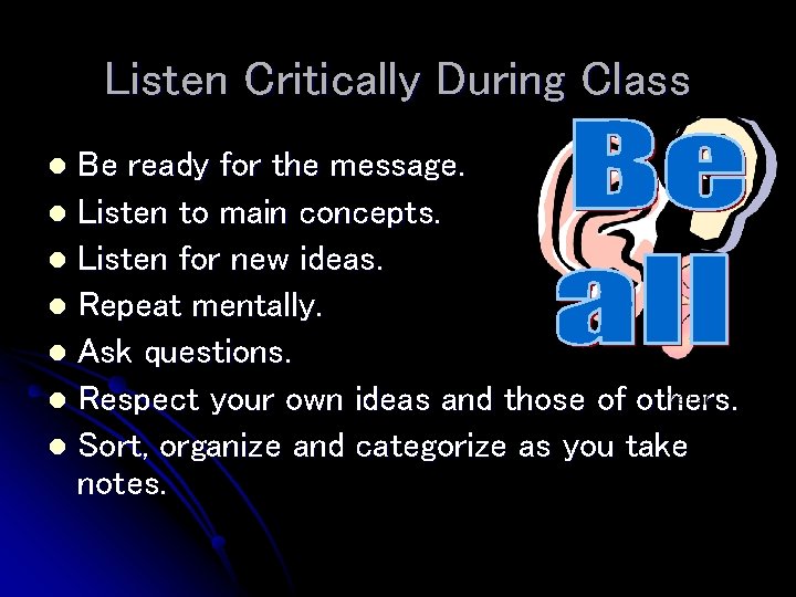 Listen Critically During Class Be ready for the message. l Listen to main concepts.