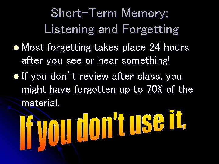 Short-Term Memory: Listening and Forgetting l Most forgetting takes place 24 hours after you