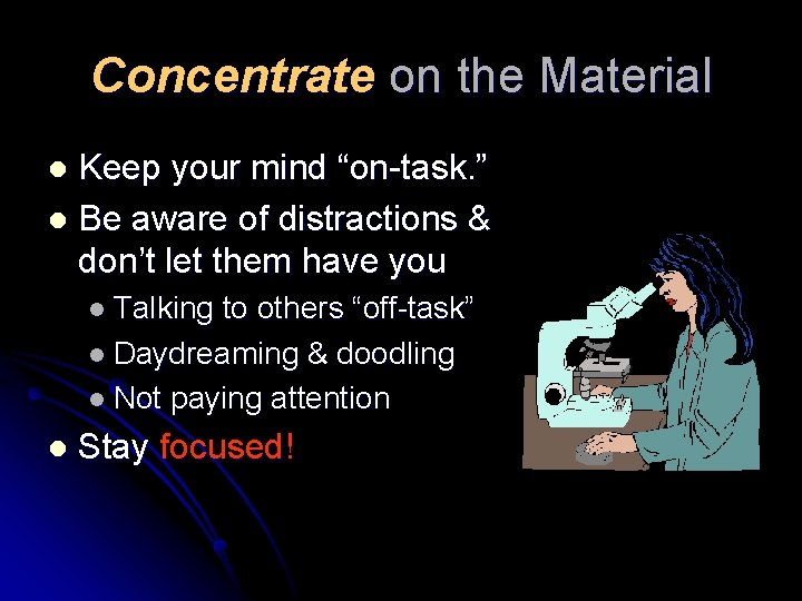 Concentrate on the Material Keep your mind “on-task. ” l Be aware of distractions