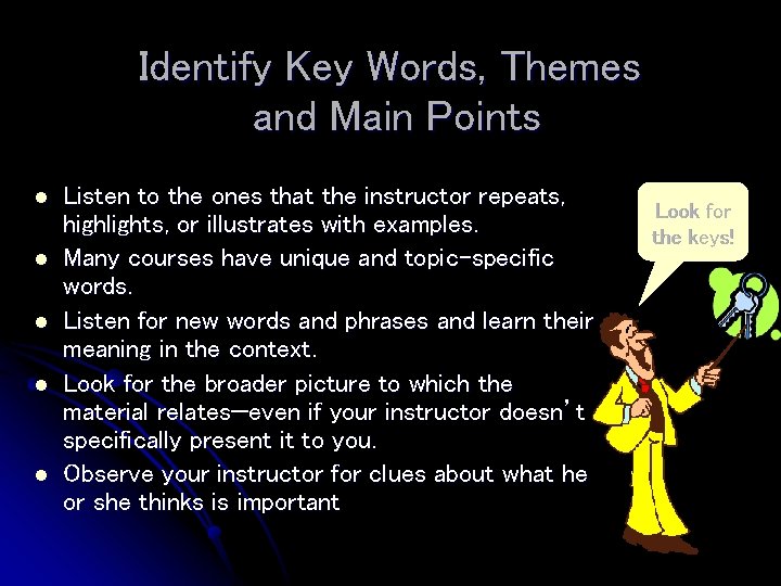Identify Key Words, Themes and Main Points l l l Listen to the ones