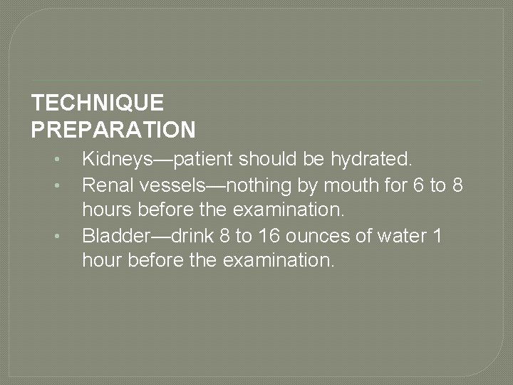 TECHNIQUE PREPARATION • • • Kidneys—patient should be hydrated. Renal vessels—nothing by mouth for